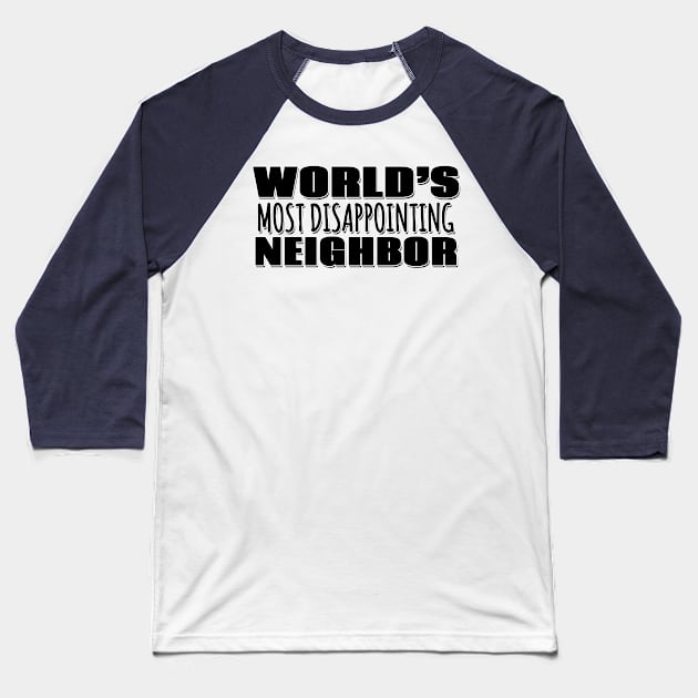 World's Most Disappointing Neighbor Baseball T-Shirt by Mookle